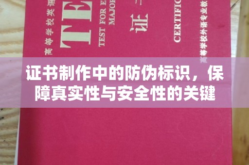 鄱阳证书制作中的防伪标识，保障真实性与安全性的关键