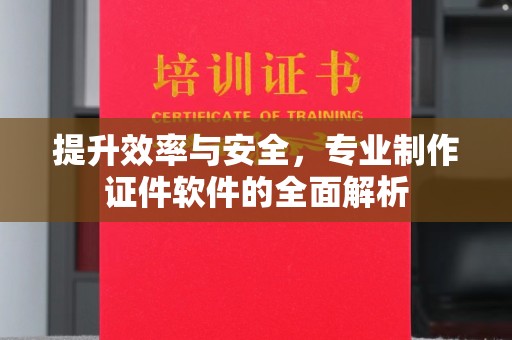 环翠提升效率与安全，专业制作证件软件的全面解析